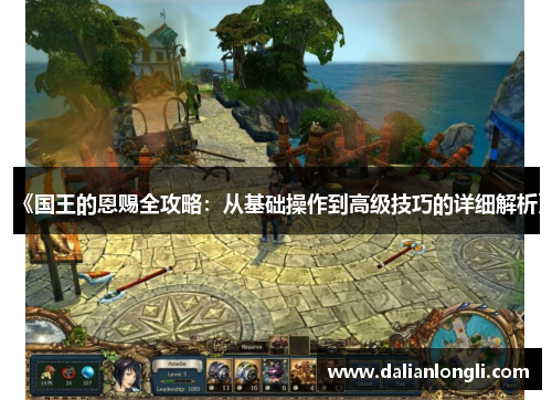 《国王的恩赐全攻略：从基础操作到高级技巧的详细解析》